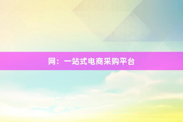 网：一站式电商采购平台