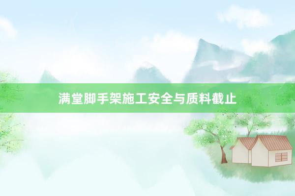 满堂脚手架施工安全与质料截止
