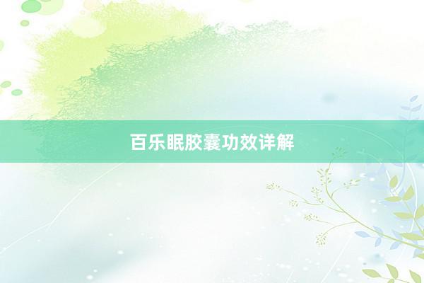 百乐眠胶囊功效详解